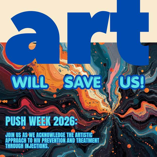 A poster with a abstract background with the text Art will save us! Push Week 2026: Join us as we acknowledge the artist approach to HIV prevention and treatment through injections.